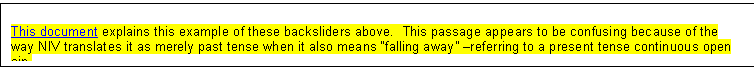 Text Box: This document explains this example of these backsliders above.  This passage appears to be confusing because of the way NIV translates it as merely past tense when it also means falling away referring to a present tense continuous open sin.    
